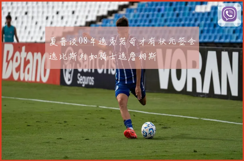 夏普谈08年选秀若奇才有状元签会选比斯利如骑士选詹姆斯