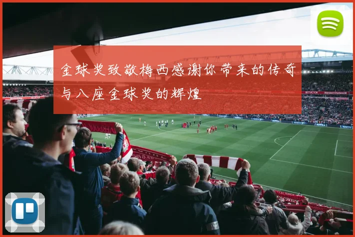 金球奖致敬梅西感谢你带来的传奇与八座金球奖的辉煌
